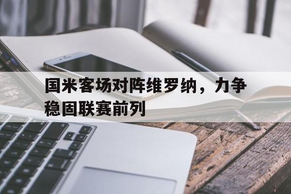 国米客场对阵维罗纳，力争稳固联赛前列的简单介绍